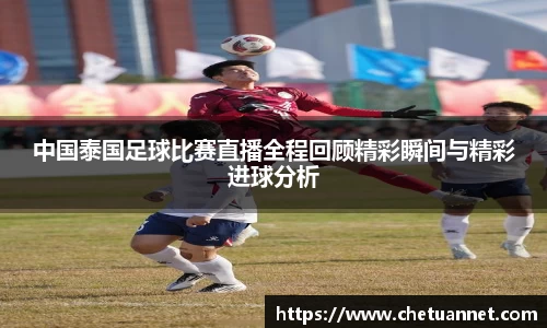 中国泰国足球比赛直播全程回顾精彩瞬间与精彩进球分析
