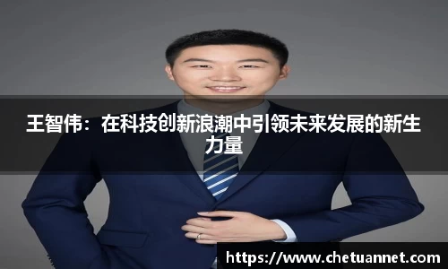 王智伟：在科技创新浪潮中引领未来发展的新生力量