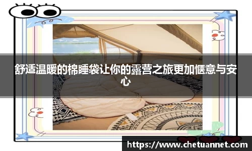 舒适温暖的棉睡袋让你的露营之旅更加惬意与安心
