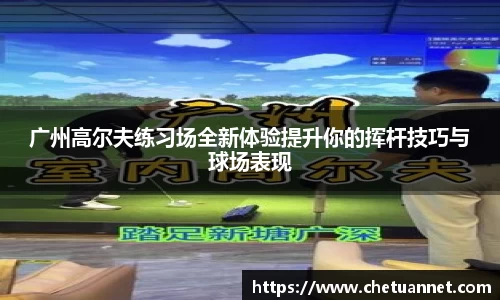 广州高尔夫练习场全新体验提升你的挥杆技巧与球场表现