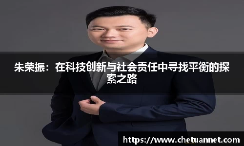 朱荣振：在科技创新与社会责任中寻找平衡的探索之路