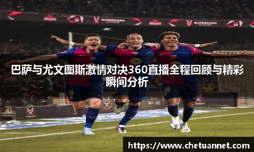 巴萨与尤文图斯激情对决360直播全程回顾与精彩瞬间分析