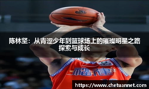 陈林坚：从青涩少年到篮球场上的璀璨明星之路探索与成长
