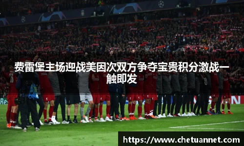 费雷堡主场迎战美因次双方争夺宝贵积分激战一触即发