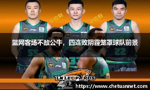 篮网客场不敌公牛，四连败阴霾笼罩球队前景