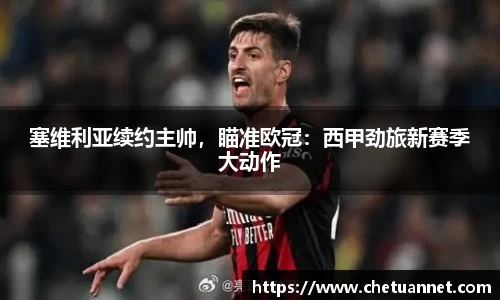 塞维利亚续约主帅，瞄准欧冠：西甲劲旅新赛季大动作