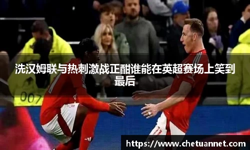 洗汉姆联与热刺激战正酣谁能在英超赛场上笑到最后